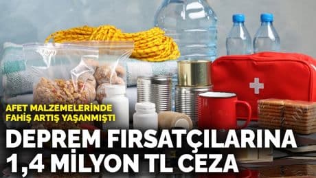Afet malzemelerinde fahiş artış yaşanmıştı: Deprem fırsatçılarına 1,4 milyon TL ceza