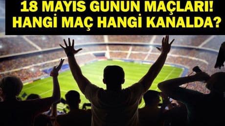 18 MAYIS BUGÜN KİMİN MAÇI VAR? Süper Lig 36. Hafta Bu Akşam Hangi Maçlar Var, Hangi Kanalda? 18 Mayıs Günün Maçları