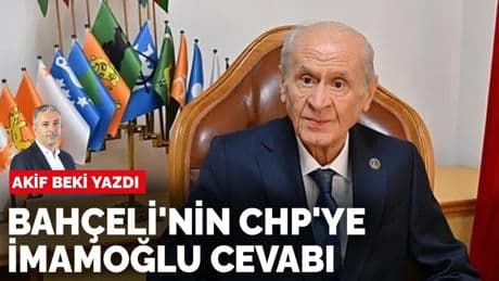 Akif Beki yazdı: Bahçeli'nin CHP'ye İmamoğlu cevabı