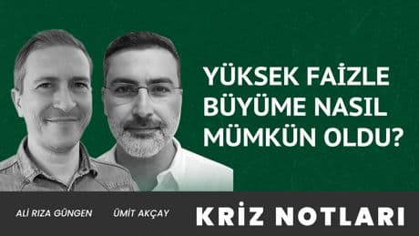 Kriz Notları | Yüksek faizle büyüme nasıl mümkün oldu?