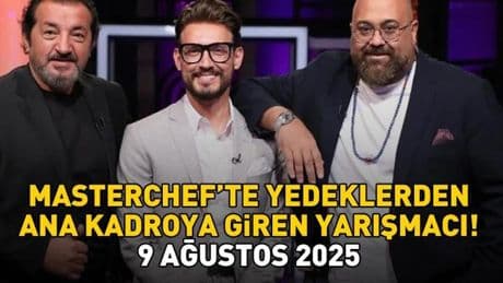 MASTERCHEF'TE YEDEKLERDEN KADROYA GİREN İLK YARIŞMACI 9 AĞUSTOS 2025 | MasterChef'te kim kazandı, ana kadroya yedeklerden kim girdi?