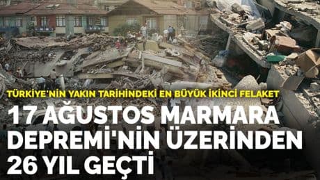17 Ağustos Marmara Depremi'nin üzerinden 26 yıl geçti
