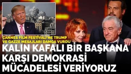 Cannes Film Festivali’ne Trump ve Gazze mesajları damga vurdu: Kalın kafalı bir başkana karşı demokrasi mücadelesi veriyoruz