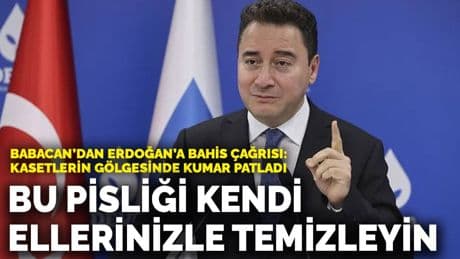 Babacan’dan Erdoğan’a bahis çağrısı: Bu pisliği kendi ellerinizle temizleyin