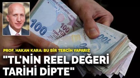 Prof. Dr. Hakan Kara: TL'nin reel değeri tarihi dipte