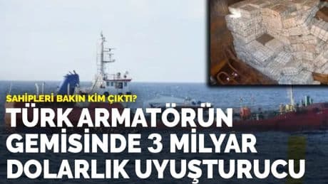 Türk armatörün gemisinde 3 milyar dolarlık uyuşturucu: Sahipleri bakın kim çıktı?