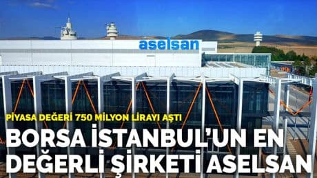 Borsa İstanbul'un en değerli şirketi ASELSAN: Piyasa değeri 750 milyon lirayı aştı