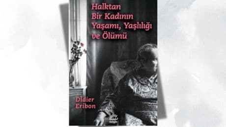 Didier Eribon’dan yaşlılık ve bakım üzerine kişisel bir anlatı
