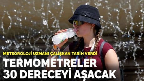 Meteoroloji Uzmanı Çalışkan tarih verdi: Termometreler 30 dereceyi aşacak