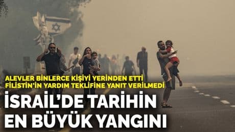 İsrail’de tarihin en büyük yangını: Alevler binlerce kişiyi yerinden etti, Filistin’in yardım teklifine yanıt verilmedi