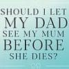 Dad had affairs and treated mum so badly. But should I let him see her before she dies? DEAR CAROLINE has the surprising answer