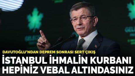 Davutoğlu'ndan deprem sonrası sert çıkış: İstanbul ihmalin kurbanı, hepiniz vebal altındasınız