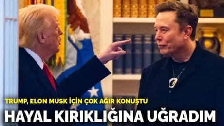 Trump Elon Musk için çok ağır konuştu: Hayal kırıklığına uğradım