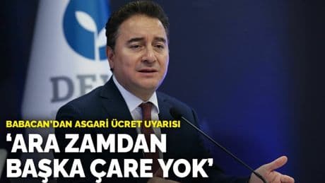 Babacan’dan asgari ücret uyarısı: Ara zamdan başka çare yok