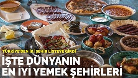 İşte dünyanın en iyi yemek şehirleri: Türkiye’den iki şehir listeye girdi