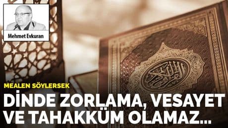 Mealen söylersek: Dinde zorlama, vesayet ve tahakküm olamaz…