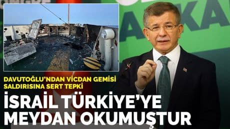 Davutoğlu’ndan Vicdan Gemisi saldırısına sert tepki: İsrail Türkiye’ye meydan okumuştur