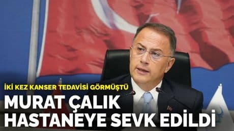 Murat Çalık hastaneye sevk edildi