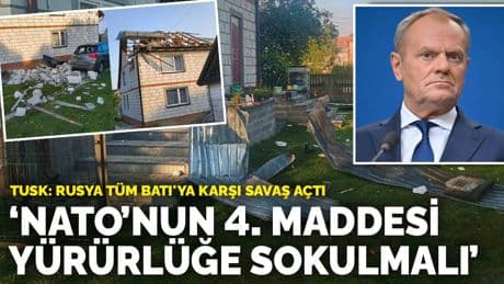 Tusk: Rusya tüm Batı'ya karşı savaş açtı! NATO Anlaşması’nın 4. maddesi yürürlüğe sokulmalı