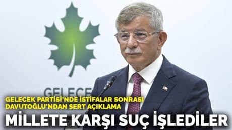 Gelecek Partisi’nde istifalar sonrası Davutoğlu'ndan sert açıklama: Millete karşı suç işlediler