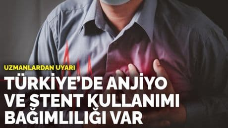 Uzmanlardan uyarı: Türkiye’de anjiyo ve stent kullanımı bağımlılığı var
