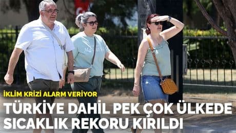 İklim krizi alarm veriyor: Türkiye dahil pek çok ülkede sıcaklık rekoru kırıldı