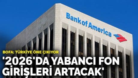 BofA: 2026'da yabancı fon girişleri artacak, Türkiye öne çıkıyor