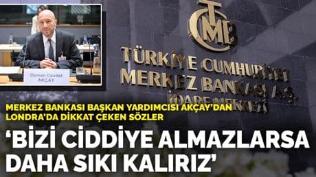 Merkez Bankası Başkan Yardımcısı Cevdet Akçay’dan Londra’da dikkat çeken sözler: Bizi ciddiye almazlarsa daha sıkı kalırız