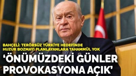 Bahçeli: Önümüzdeki günler provokasyona açık