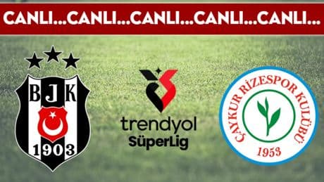 CANLI YAYIN: Beşiktaş - Rizespor CANLI ANLATIM Süper Lig 37. hafta mücadelesi