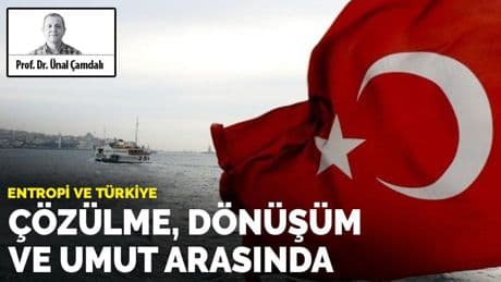 Entropi ve Türkiye: Çözülme, dönüşüm ve umut arasında