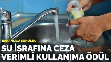 Bakanlığa sunuldu: Verimli su kullanımına ödül, israfa ceza