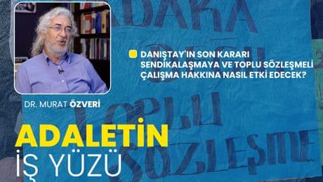 Danıştay kararı, sendikalaşmaya ve toplu sözleşme hakkına nasıl etki edecek? | Adaletin İş Yüzü