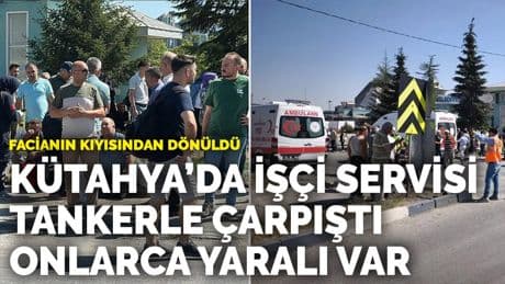 Facianın kıyısından dönüldü... Kütahya'da işçi servisi tankerle çarpıştı: Onlarca yaralı var