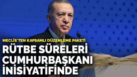 Meclis'ten kapsamlı düzenleme paketi: Rütbe süreleri Cumhurbaşkanı inisiyatifinde