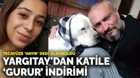 Tecavüze 'hayır' dedi öldürüldü: Yargıtay'dan katile ‘gurur’ indirimi