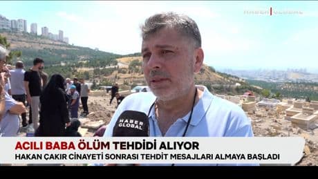 Hakan Çakır cinayeti sonrası acılı baba ölüm tehdidi alıyor!