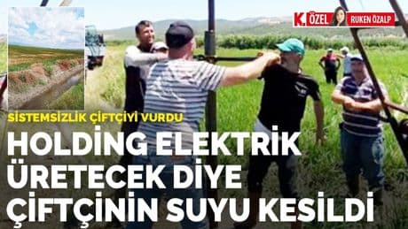Holding için çiftçinin suyu kesildi