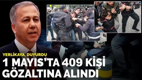 Yerlikaya duyurdu: 1 Mayıs'ta 409 kişi gözaltına alındı
