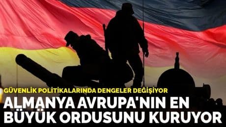 Güvenlik politikalarında dengeler değişiyor: Almanya Avrupa'nın en büyük ordusunu kuruyor