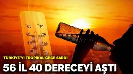 Türkiye'yi tropikal gece sardı! 56 il 40 dereceyi aştı
