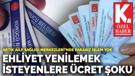 Artık Aile Sağlığı Merkezleri’nde parasız işlem yok: Ehliyet yenilemek isteyenlere ücret şoku