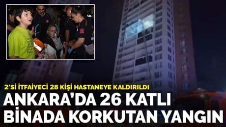 Ankara’da 26 katlı binada korkutan yangın: 2'si itfaiyeci 28 kişi hastaneye kaldırıldı