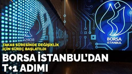 Borsa İstanbul’dan T+1 adımı: Takas süresinde değişiklik için süreç başlatıldı