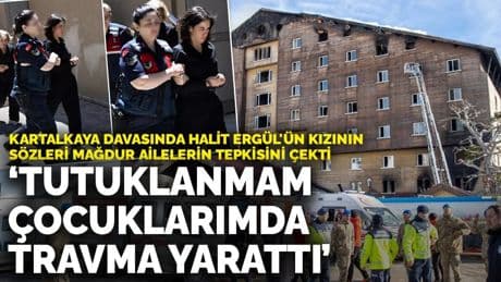 Kartalkaya davasında Halit Ergül'ün kızının sözleri mağdur ailelerin tepkisini çekti: Tutuklanmam çocuklarımda travma yarattı