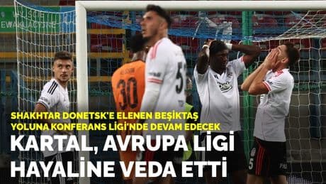Kartal, Avrupa Ligi hayaline veda etti: Shakhtar Donetsk'e elenen Beşiktaş yoluna Konferans Ligi'nde devam edecek