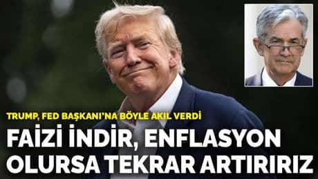 Trump, Fed Başkanı'na böyle akıl verdi: Faizi indir, enflasyon olursa tekrar artırırız