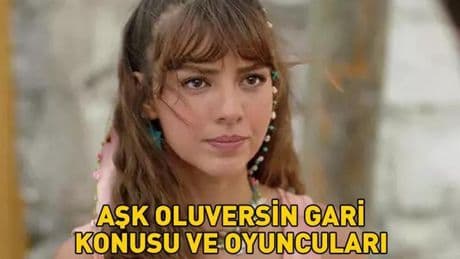 AŞK OLUVERSİN GARİ KONUSU VE OYUNCULARI: Aşk Oluversin Gari konusu nedir, oyuncuları kimler?
