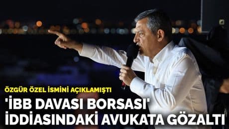 Özgür Özel ismini açıklamıştı: 'İBB davası borsası' iddiasındaki avukata gözaltı