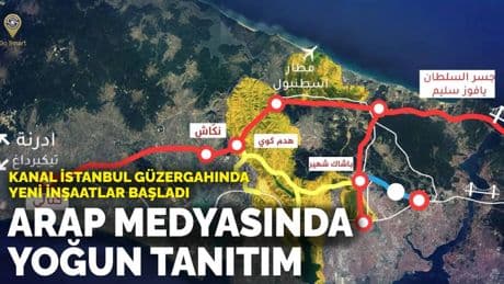 Kanal İstanbul güzergahında yeni inşaatlar başladı: Arap medyasında yoğun tanıtım